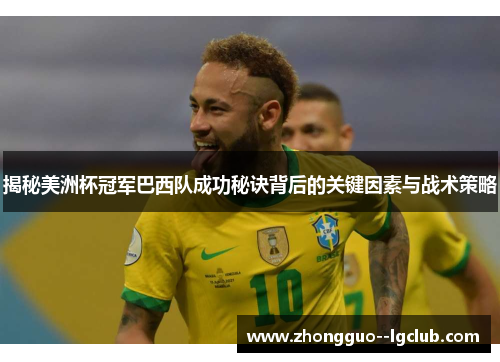 揭秘美洲杯冠军巴西队成功秘诀背后的关键因素与战术策略