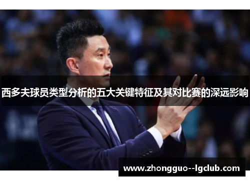 西多夫球员类型分析的五大关键特征及其对比赛的深远影响