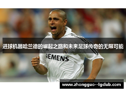 进球机器哈兰德的崛起之路和未来足球传奇的无限可能