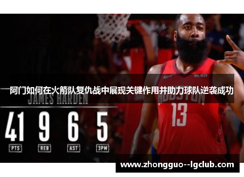 阿门如何在火箭队复仇战中展现关键作用并助力球队逆袭成功