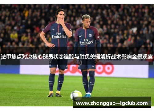 法甲焦点对决核心球员状态追踪与胜负关键解析战术影响全景观察