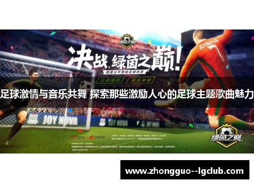 足球激情与音乐共舞 探索那些激励人心的足球主题歌曲魅力