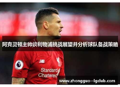 阿克灵顿主帅谈利物浦挑战展望并分析球队备战策略