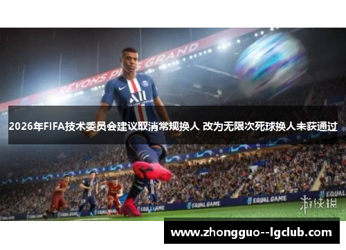 2026年FIFA技术委员会建议取消常规换人 改为无限次死球换人未获通过