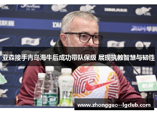 亚森接手青岛海牛后成功带队保级 展现执教智慧与韧性